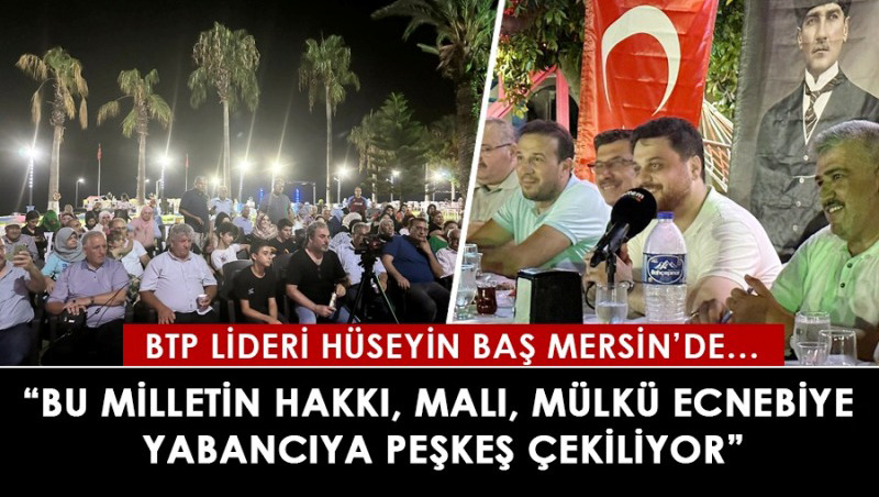 BTP lideri Hüseyin Baş, iktidara sert çıktı!