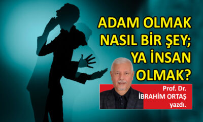 Adam olmak nasıl bir şey; ya insan olmak?