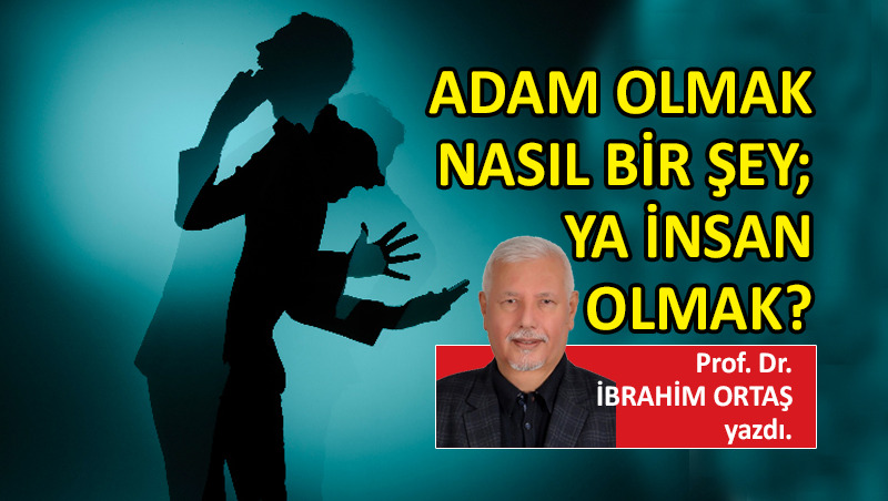 Adam olmak nasıl bir şey; ya insan olmak?