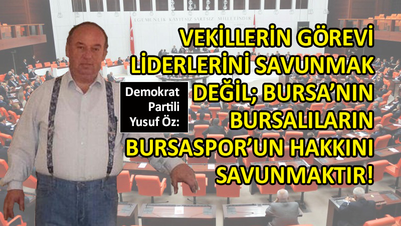 Demokrat Partili Yusuf Öz’den Bursalı vekillere çağrı