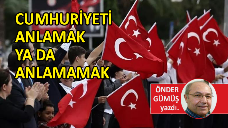 Cumhuriyeti Anlamak ya da Anlamamak