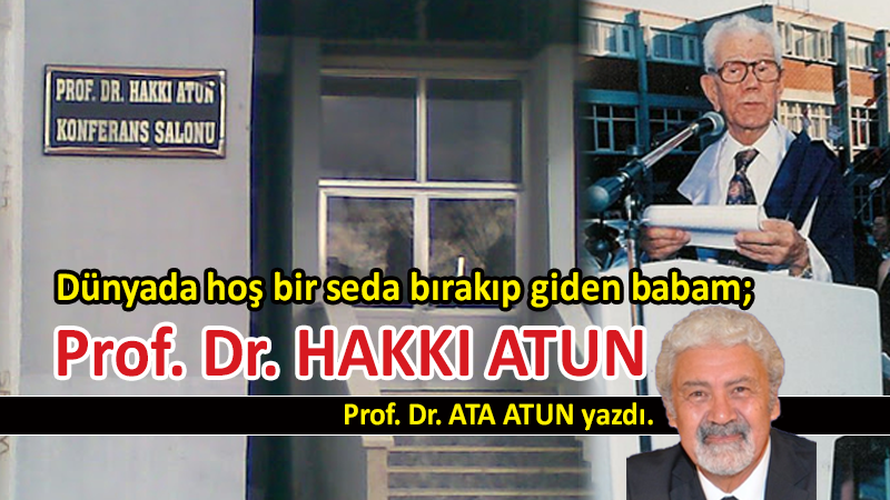 Babam; Prof. Dr. Hakkı Atun…