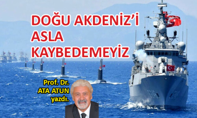 Doğu Akdeniz’i asla kaybedemeyiz