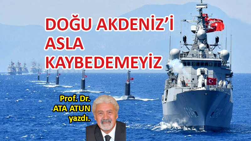 Doğu Akdeniz’i asla kaybedemeyiz