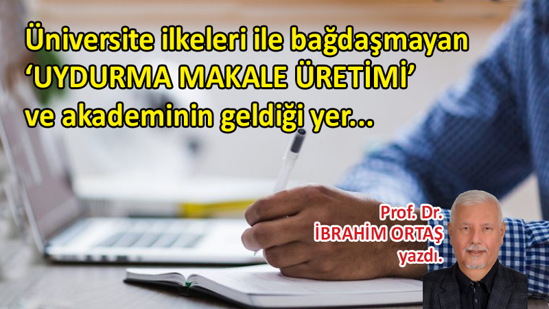 Üniversite ilkeleri ile bağdaşmayan ‘Uydurma Makale Üretimi’ ve akademinin geldiği yer…