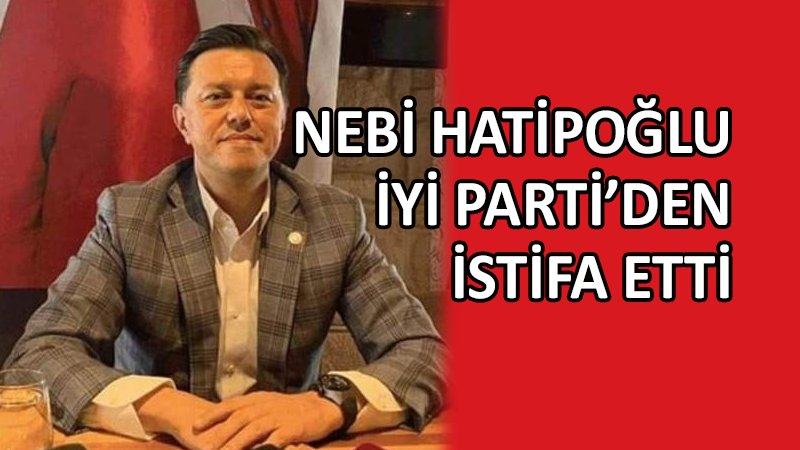 İYİ Parti Milletvekili Hatipoğlu, partisinden istifa etti