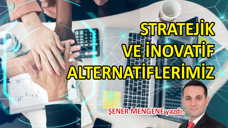 Stratejik ve inovatif alternatiflerimiz