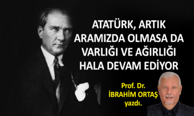 Atatürk’ün varlığı ve ağırlığı hala devam ediyor