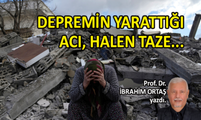 Depremin yarattığı acı halen taze… Yaşamsal sorular…